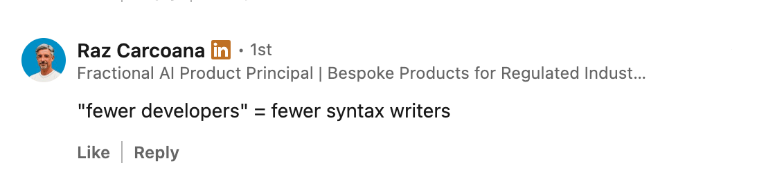 LinkedIn comment from Raz Carcoana, Fractional AI Product Principal: 'fewer developers' = fewer syntax writers